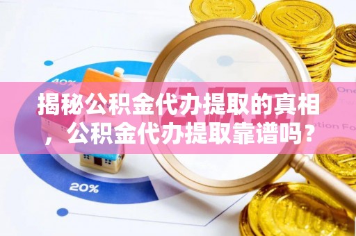 望德堂区揭秘公积金代办提取的真相，公积金代办提取靠谱吗？你需要知道这些关键点