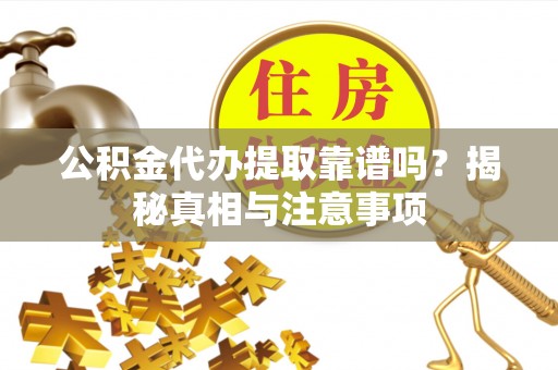 望德堂区公积金代办提取靠谱吗？揭秘真相与注意事项
