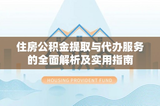 望德堂区住房公积金提取与代办服务的全面解析及实用指南