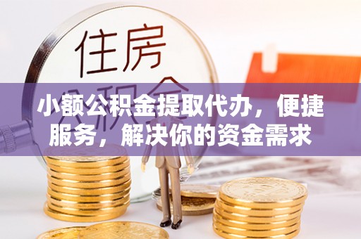 望德堂区小额公积金提取代办，便捷服务，解决你的资金需求