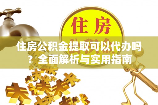 望德堂区住房公积金提取可以代办吗？全面解析与实用指南