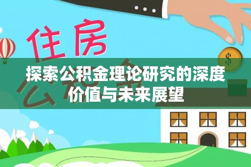 望德堂区探索公积金理论研究的深度价值与未来展望