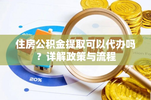 望德堂区住房公积金提取可以代办吗？详解政策与流程