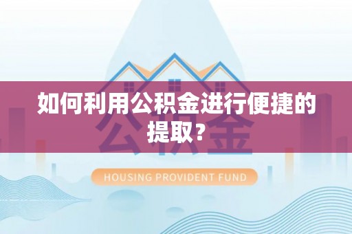 望德堂区如何利用公积金进行便捷的提取？