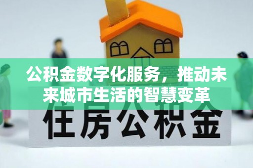 望德堂区公积金数字化服务，推动未来城市生活的智慧变革