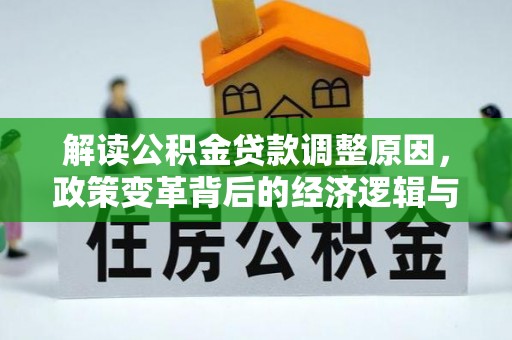 望德堂区解读公积金贷款调整原因，政策变革背后的经济逻辑与民生影响