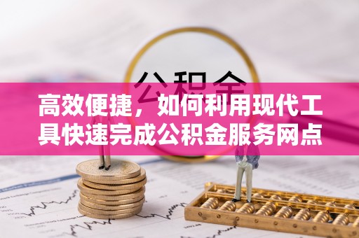 望德堂区高效便捷，如何利用现代工具快速完成公积金服务网点查询