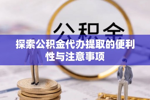 望德堂区探索公积金代办提取的便利性与注意事项