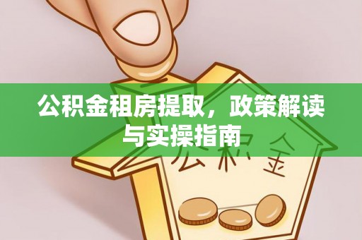 望德堂区公积金租房提取，政策解读与实操指南